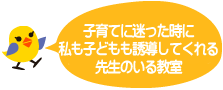 子育てに迷った時に私も子どもも誘導してくれる先生のいる教室